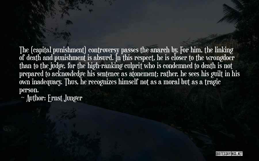 Ernst Junger Quotes: The (capital Punishment) Controversy Passes The Anarch By. For Him, The Linking Of Death And Punishment Is Absurd. In This