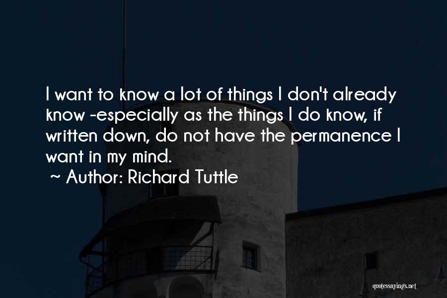 Richard Tuttle Quotes: I Want To Know A Lot Of Things I Don't Already Know -especially As The Things I Do Know, If
