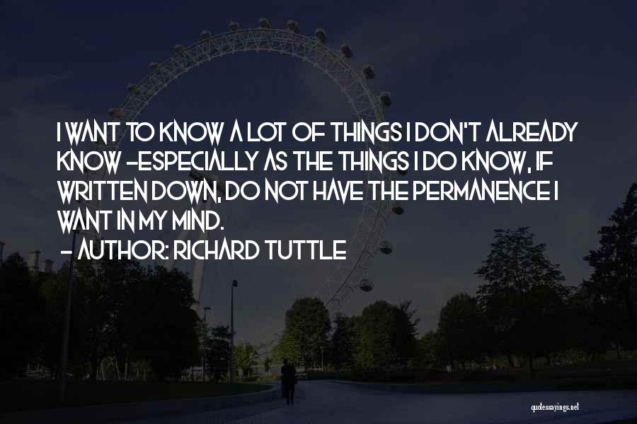 Richard Tuttle Quotes: I Want To Know A Lot Of Things I Don't Already Know -especially As The Things I Do Know, If