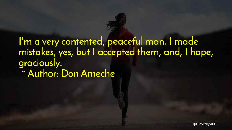 Don Ameche Quotes: I'm A Very Contented, Peaceful Man. I Made Mistakes, Yes, But I Accepted Them, And, I Hope, Graciously.