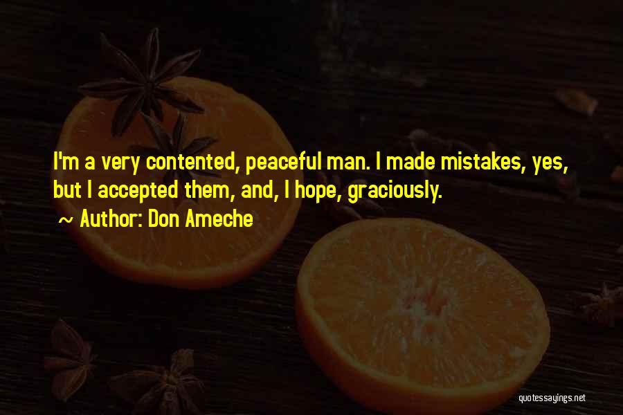 Don Ameche Quotes: I'm A Very Contented, Peaceful Man. I Made Mistakes, Yes, But I Accepted Them, And, I Hope, Graciously.