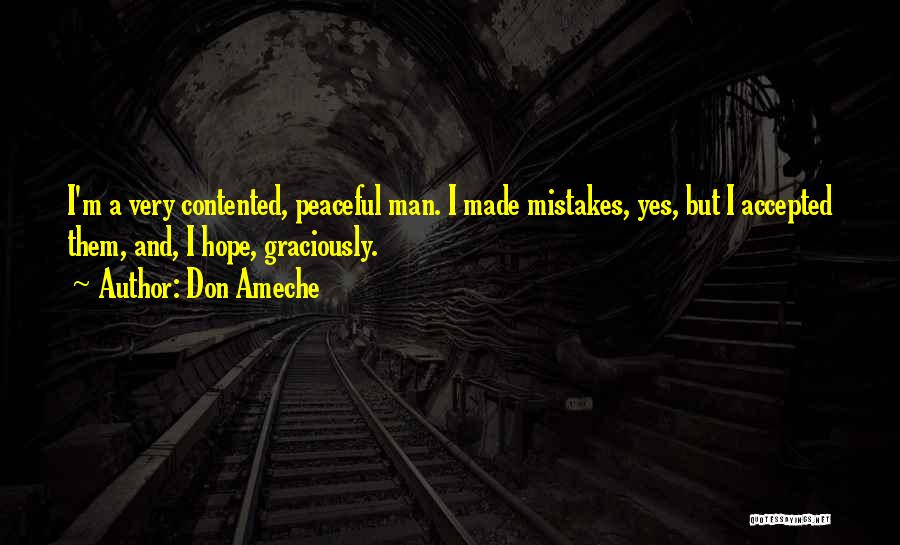 Don Ameche Quotes: I'm A Very Contented, Peaceful Man. I Made Mistakes, Yes, But I Accepted Them, And, I Hope, Graciously.