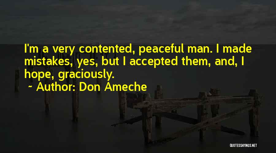 Don Ameche Quotes: I'm A Very Contented, Peaceful Man. I Made Mistakes, Yes, But I Accepted Them, And, I Hope, Graciously.