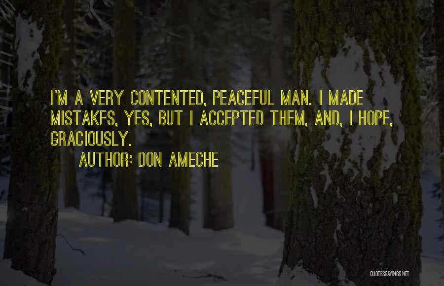 Don Ameche Quotes: I'm A Very Contented, Peaceful Man. I Made Mistakes, Yes, But I Accepted Them, And, I Hope, Graciously.