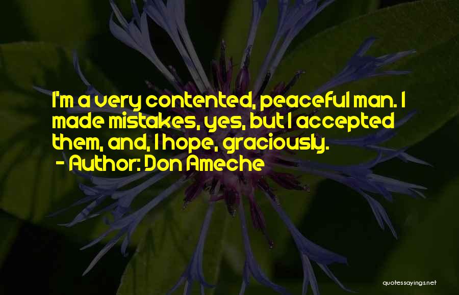 Don Ameche Quotes: I'm A Very Contented, Peaceful Man. I Made Mistakes, Yes, But I Accepted Them, And, I Hope, Graciously.