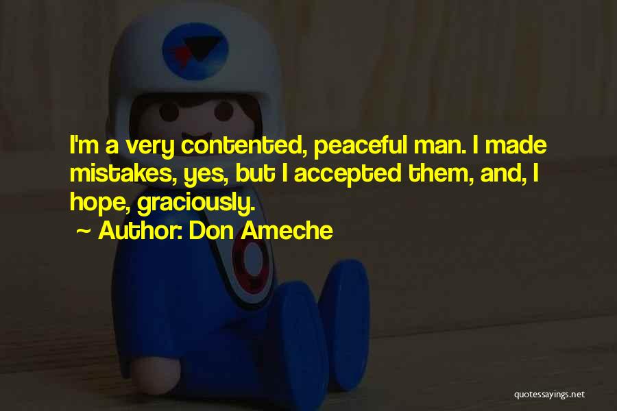 Don Ameche Quotes: I'm A Very Contented, Peaceful Man. I Made Mistakes, Yes, But I Accepted Them, And, I Hope, Graciously.