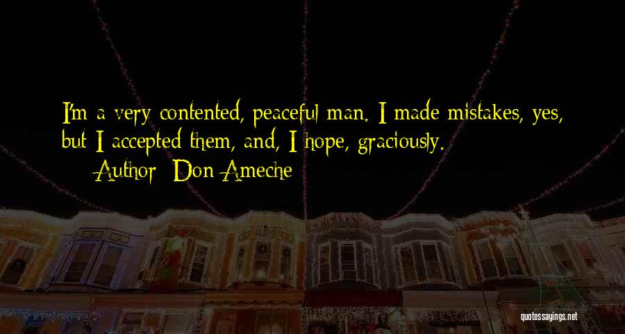 Don Ameche Quotes: I'm A Very Contented, Peaceful Man. I Made Mistakes, Yes, But I Accepted Them, And, I Hope, Graciously.