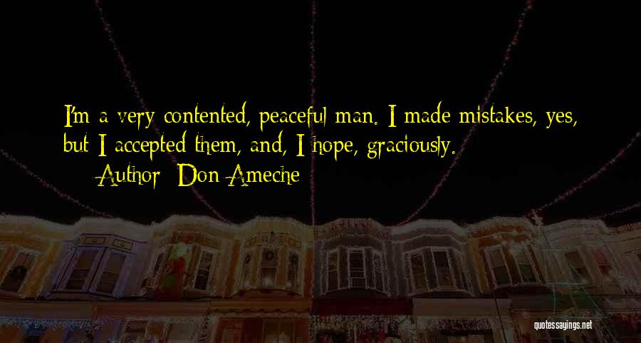 Don Ameche Quotes: I'm A Very Contented, Peaceful Man. I Made Mistakes, Yes, But I Accepted Them, And, I Hope, Graciously.