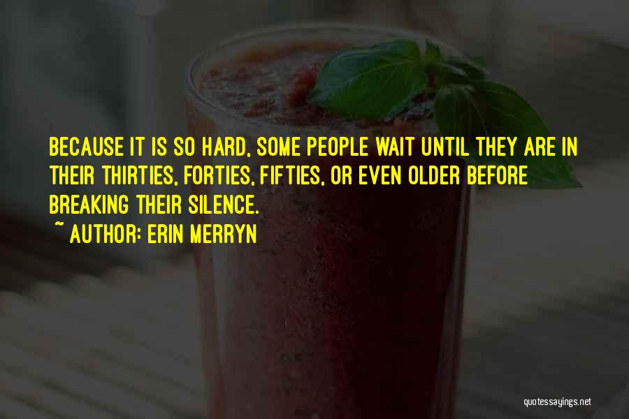 Erin Merryn Quotes: Because It Is So Hard, Some People Wait Until They Are In Their Thirties, Forties, Fifties, Or Even Older Before