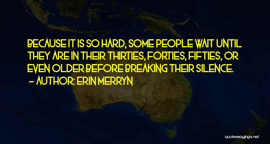 Erin Merryn Quotes: Because It Is So Hard, Some People Wait Until They Are In Their Thirties, Forties, Fifties, Or Even Older Before