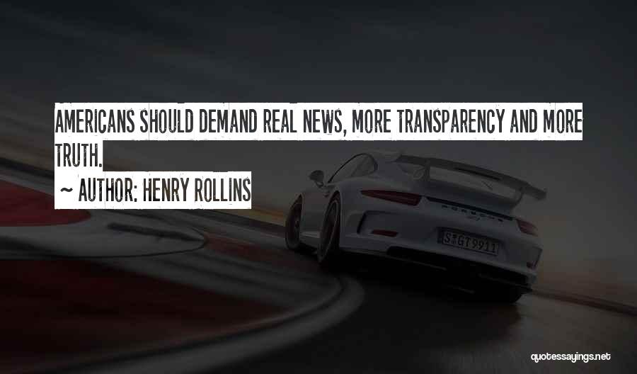 Henry Rollins Quotes: Americans Should Demand Real News, More Transparency And More Truth.