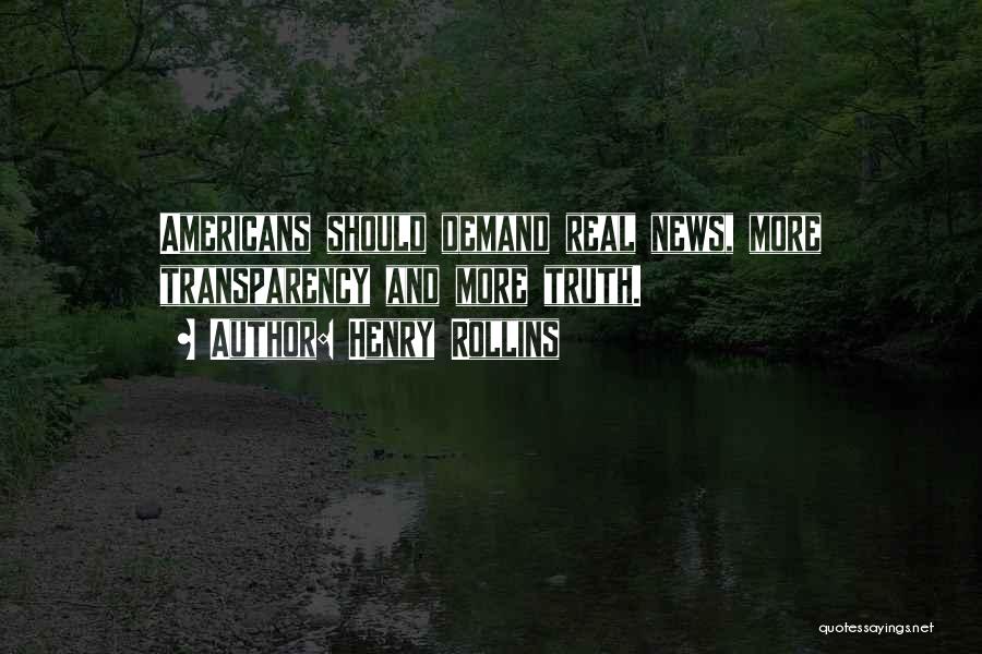 Henry Rollins Quotes: Americans Should Demand Real News, More Transparency And More Truth.