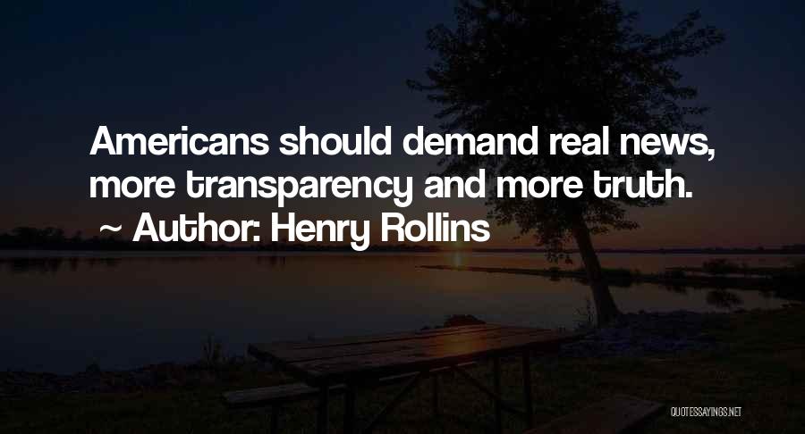 Henry Rollins Quotes: Americans Should Demand Real News, More Transparency And More Truth.