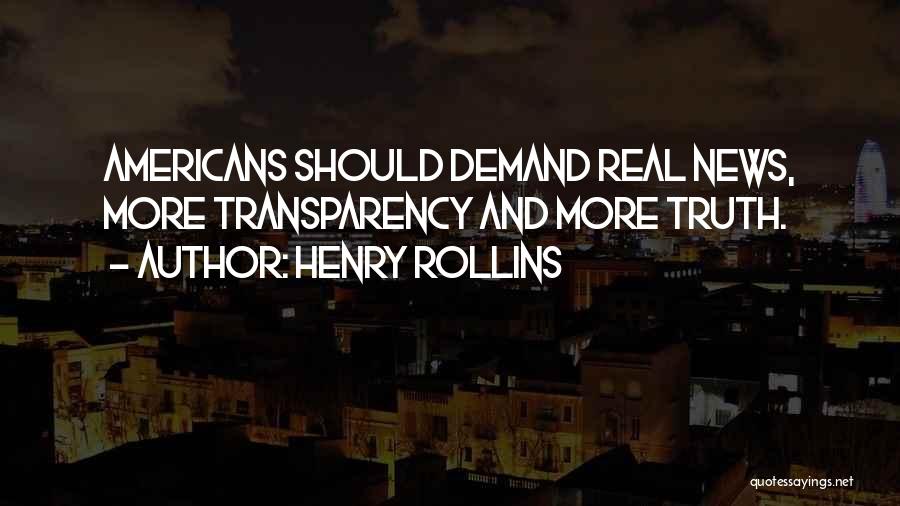 Henry Rollins Quotes: Americans Should Demand Real News, More Transparency And More Truth.