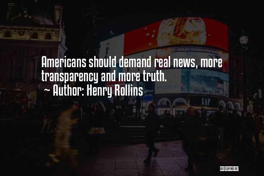 Henry Rollins Quotes: Americans Should Demand Real News, More Transparency And More Truth.