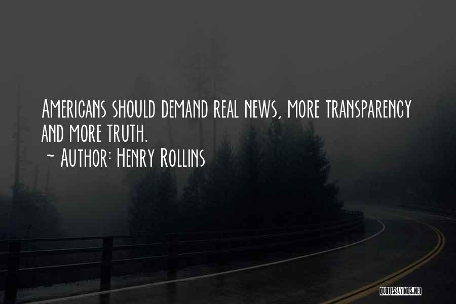 Henry Rollins Quotes: Americans Should Demand Real News, More Transparency And More Truth.