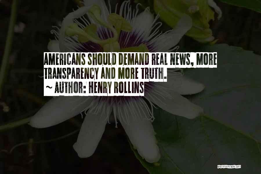 Henry Rollins Quotes: Americans Should Demand Real News, More Transparency And More Truth.