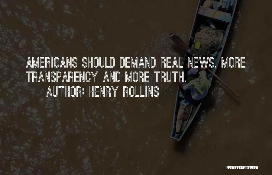 Henry Rollins Quotes: Americans Should Demand Real News, More Transparency And More Truth.