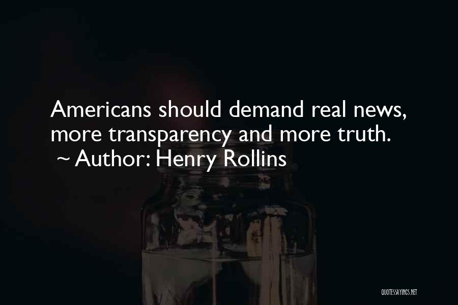 Henry Rollins Quotes: Americans Should Demand Real News, More Transparency And More Truth.
