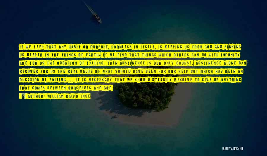 William Ralph Inge Quotes: If We Feel That Any Habit Or Pursuit, Harmless In Itself, Is Keeping Us From God And Sinking Us Deeper