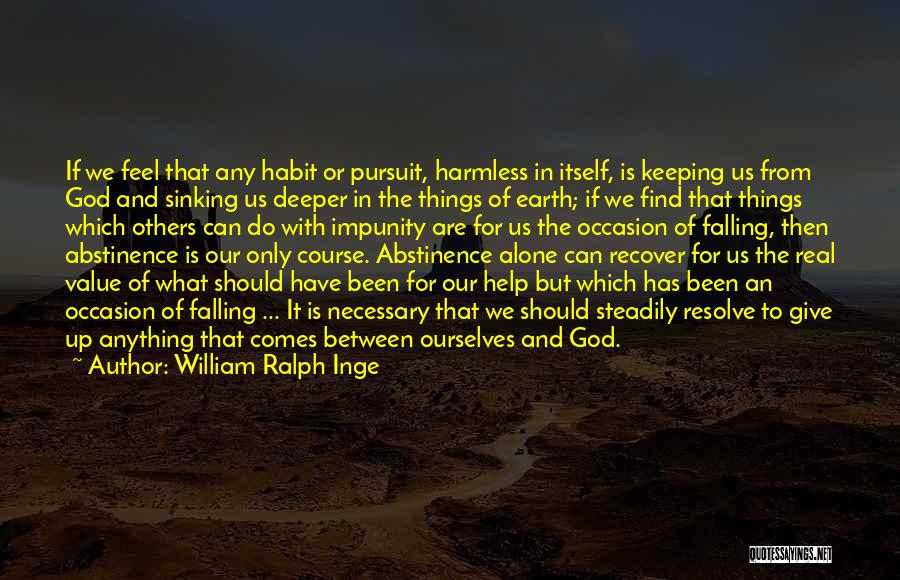 William Ralph Inge Quotes: If We Feel That Any Habit Or Pursuit, Harmless In Itself, Is Keeping Us From God And Sinking Us Deeper