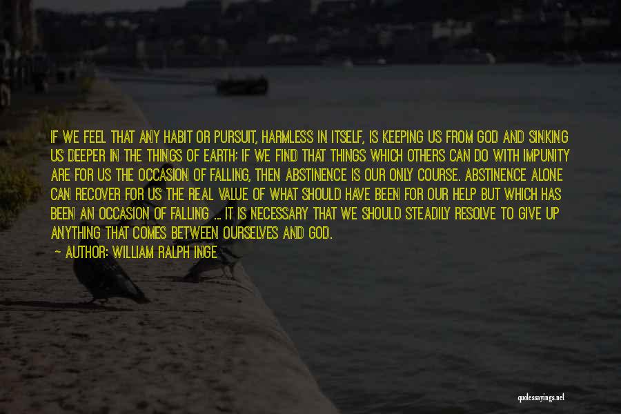 William Ralph Inge Quotes: If We Feel That Any Habit Or Pursuit, Harmless In Itself, Is Keeping Us From God And Sinking Us Deeper