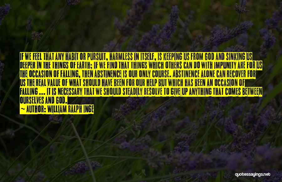 William Ralph Inge Quotes: If We Feel That Any Habit Or Pursuit, Harmless In Itself, Is Keeping Us From God And Sinking Us Deeper