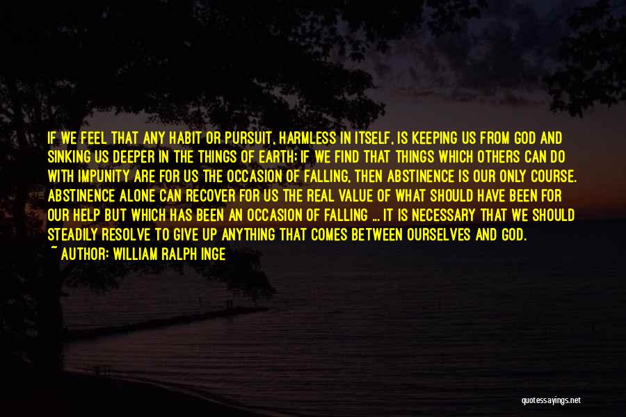 William Ralph Inge Quotes: If We Feel That Any Habit Or Pursuit, Harmless In Itself, Is Keeping Us From God And Sinking Us Deeper