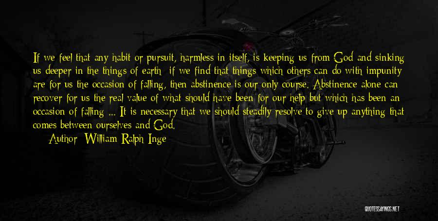 William Ralph Inge Quotes: If We Feel That Any Habit Or Pursuit, Harmless In Itself, Is Keeping Us From God And Sinking Us Deeper