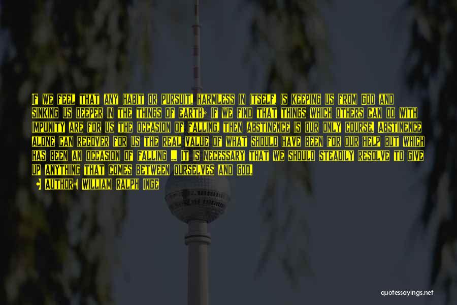 William Ralph Inge Quotes: If We Feel That Any Habit Or Pursuit, Harmless In Itself, Is Keeping Us From God And Sinking Us Deeper