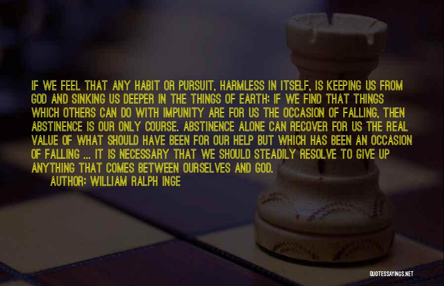 William Ralph Inge Quotes: If We Feel That Any Habit Or Pursuit, Harmless In Itself, Is Keeping Us From God And Sinking Us Deeper