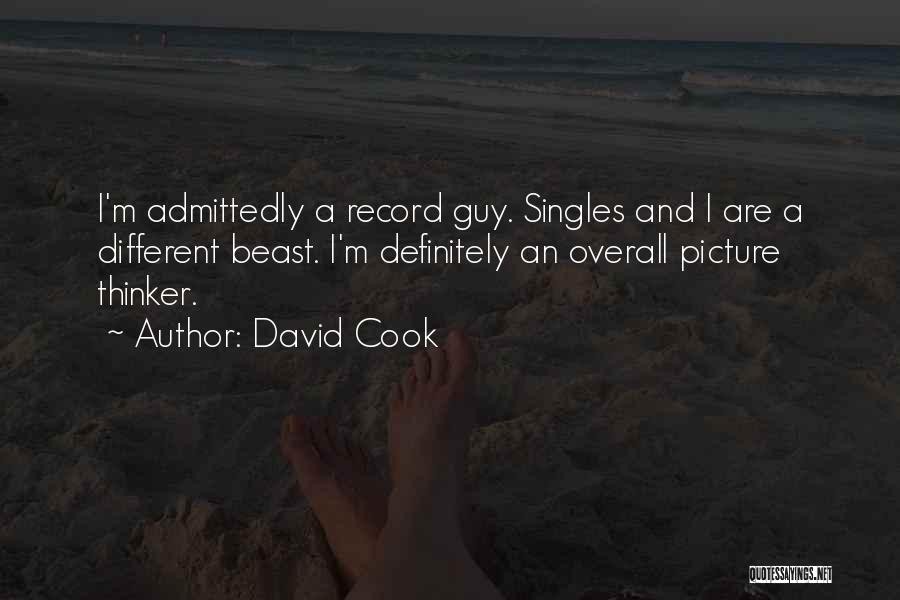 David Cook Quotes: I'm Admittedly A Record Guy. Singles And I Are A Different Beast. I'm Definitely An Overall Picture Thinker.