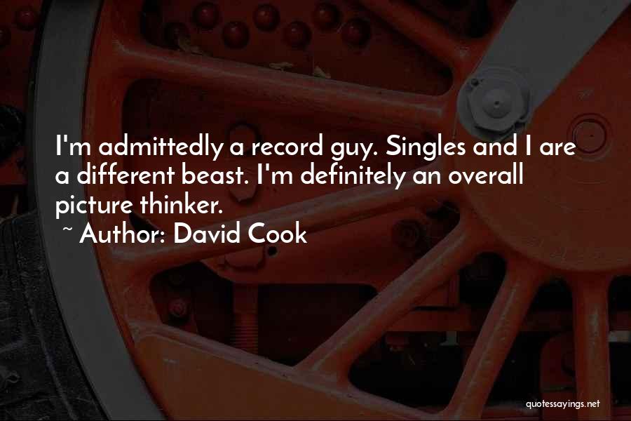 David Cook Quotes: I'm Admittedly A Record Guy. Singles And I Are A Different Beast. I'm Definitely An Overall Picture Thinker.