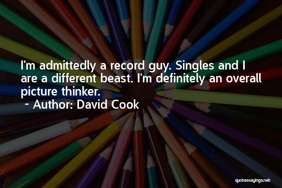 David Cook Quotes: I'm Admittedly A Record Guy. Singles And I Are A Different Beast. I'm Definitely An Overall Picture Thinker.