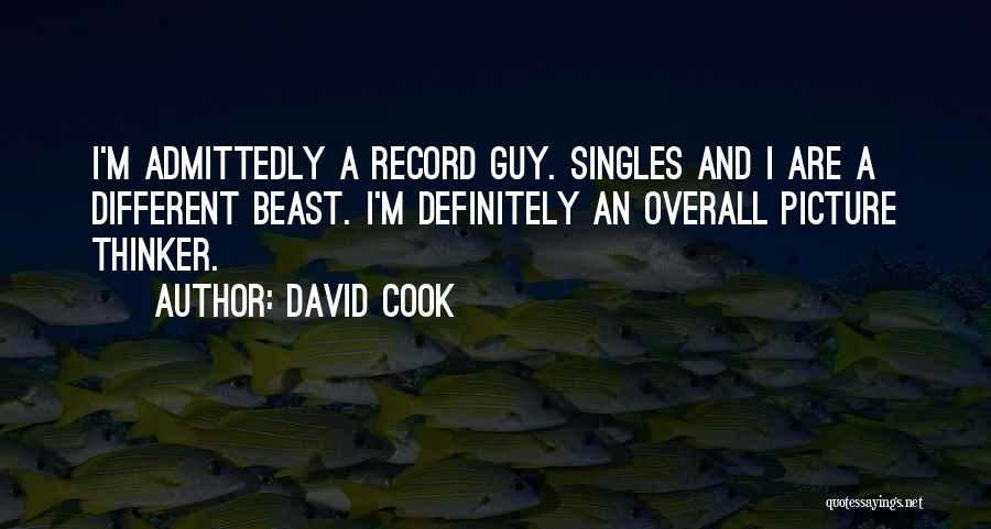 David Cook Quotes: I'm Admittedly A Record Guy. Singles And I Are A Different Beast. I'm Definitely An Overall Picture Thinker.