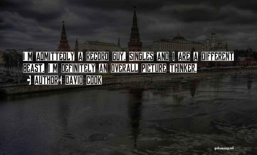 David Cook Quotes: I'm Admittedly A Record Guy. Singles And I Are A Different Beast. I'm Definitely An Overall Picture Thinker.
