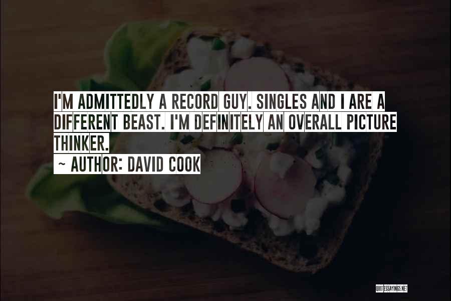 David Cook Quotes: I'm Admittedly A Record Guy. Singles And I Are A Different Beast. I'm Definitely An Overall Picture Thinker.