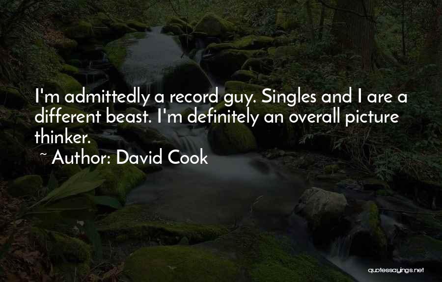 David Cook Quotes: I'm Admittedly A Record Guy. Singles And I Are A Different Beast. I'm Definitely An Overall Picture Thinker.