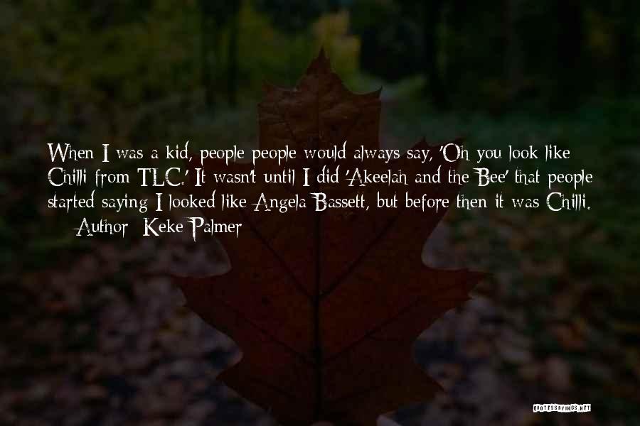Keke Palmer Quotes: When I Was A Kid, People People Would Always Say, 'oh You Look Like Chilli From Tlc.' It Wasn't Until
