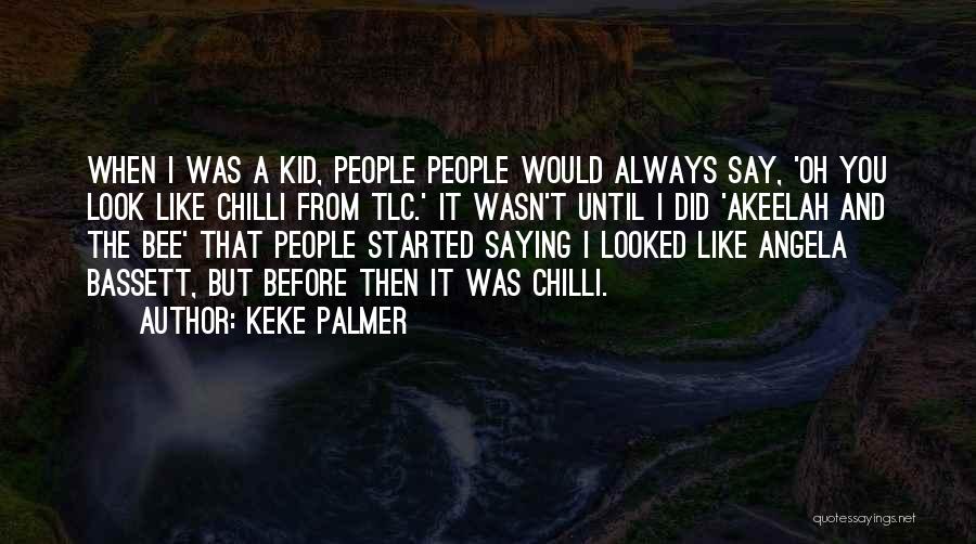 Keke Palmer Quotes: When I Was A Kid, People People Would Always Say, 'oh You Look Like Chilli From Tlc.' It Wasn't Until