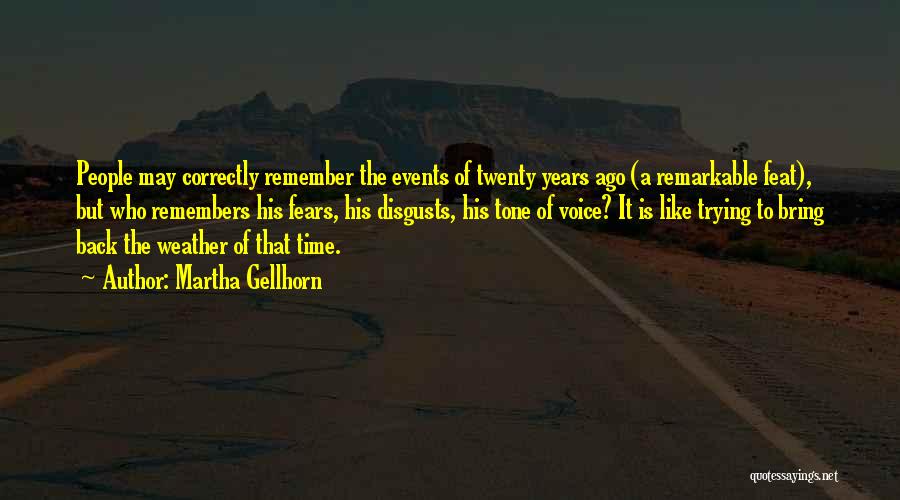Martha Gellhorn Quotes: People May Correctly Remember The Events Of Twenty Years Ago (a Remarkable Feat), But Who Remembers His Fears, His Disgusts,