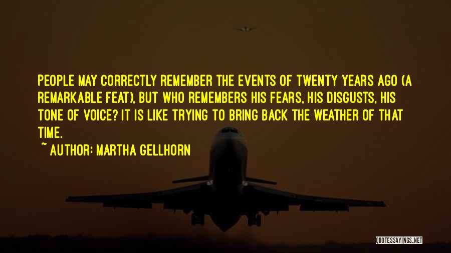 Martha Gellhorn Quotes: People May Correctly Remember The Events Of Twenty Years Ago (a Remarkable Feat), But Who Remembers His Fears, His Disgusts,