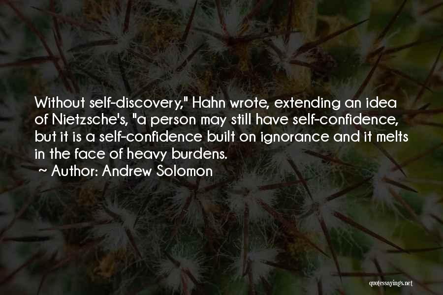 Andrew Solomon Quotes: Without Self-discovery, Hahn Wrote, Extending An Idea Of Nietzsche's, A Person May Still Have Self-confidence, But It Is A Self-confidence