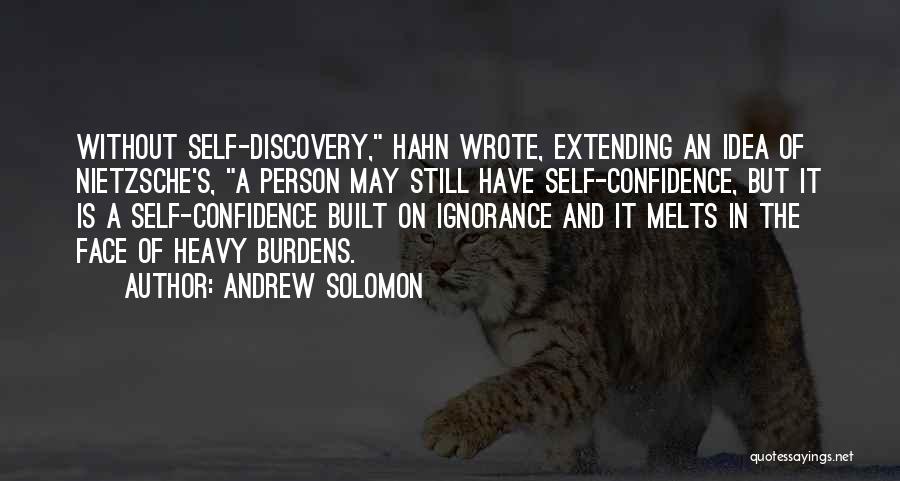 Andrew Solomon Quotes: Without Self-discovery, Hahn Wrote, Extending An Idea Of Nietzsche's, A Person May Still Have Self-confidence, But It Is A Self-confidence