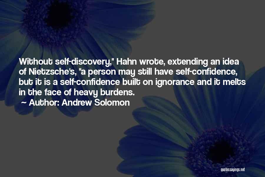 Andrew Solomon Quotes: Without Self-discovery, Hahn Wrote, Extending An Idea Of Nietzsche's, A Person May Still Have Self-confidence, But It Is A Self-confidence