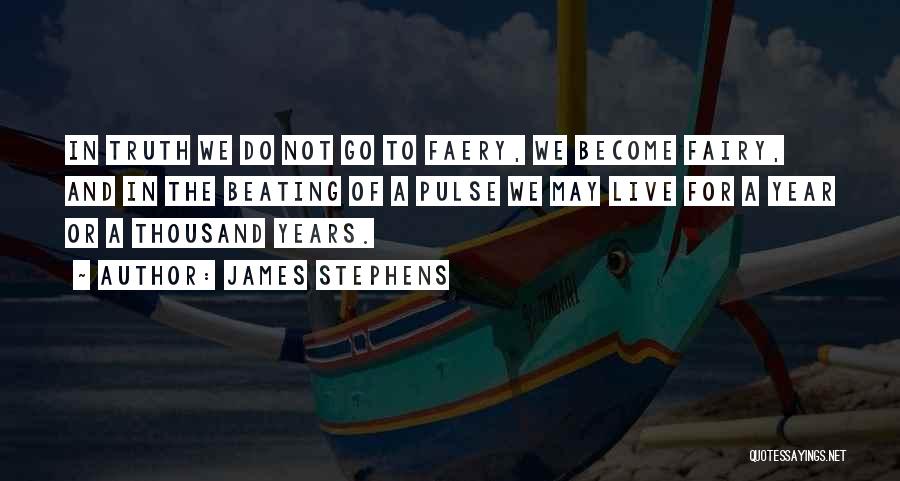 James Stephens Quotes: In Truth We Do Not Go To Faery, We Become Fairy, And In The Beating Of A Pulse We May