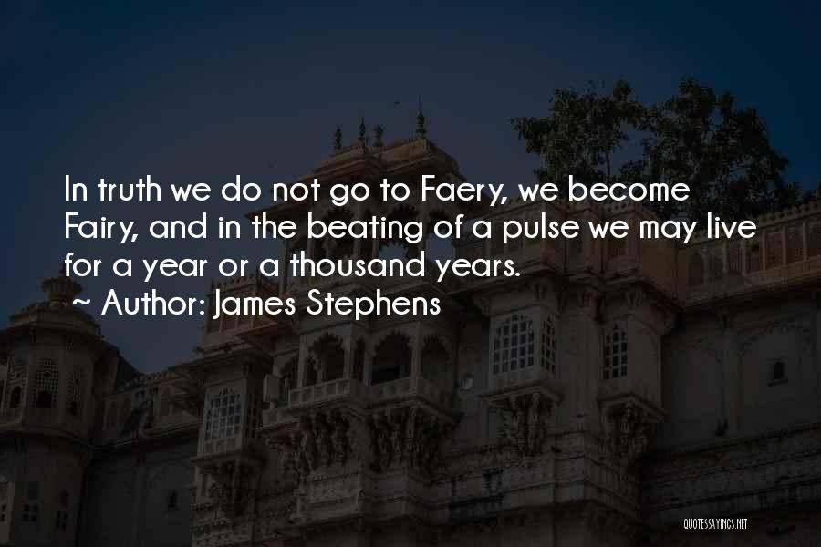 James Stephens Quotes: In Truth We Do Not Go To Faery, We Become Fairy, And In The Beating Of A Pulse We May