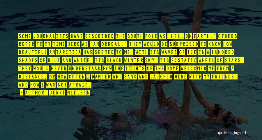 Jerri Nielsen Quotes: Some Journalists Have Described The South Pole As 'hell On Earth.' Others Refer To My Time Here As 'an Ordeal.'