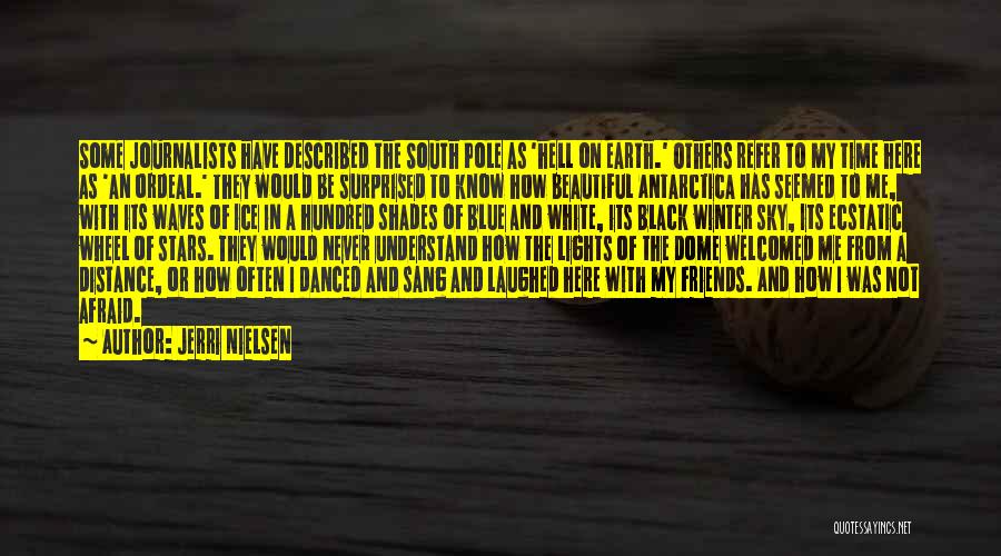 Jerri Nielsen Quotes: Some Journalists Have Described The South Pole As 'hell On Earth.' Others Refer To My Time Here As 'an Ordeal.'