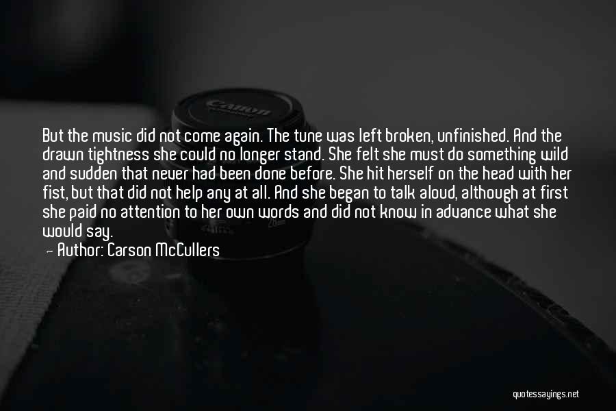 Carson McCullers Quotes: But The Music Did Not Come Again. The Tune Was Left Broken, Unfinished. And The Drawn Tightness She Could No